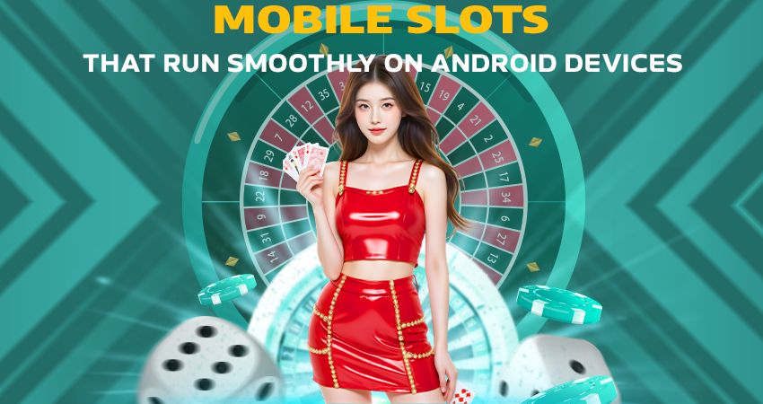 Mobile Slots That Run Smoothly on Android Devices