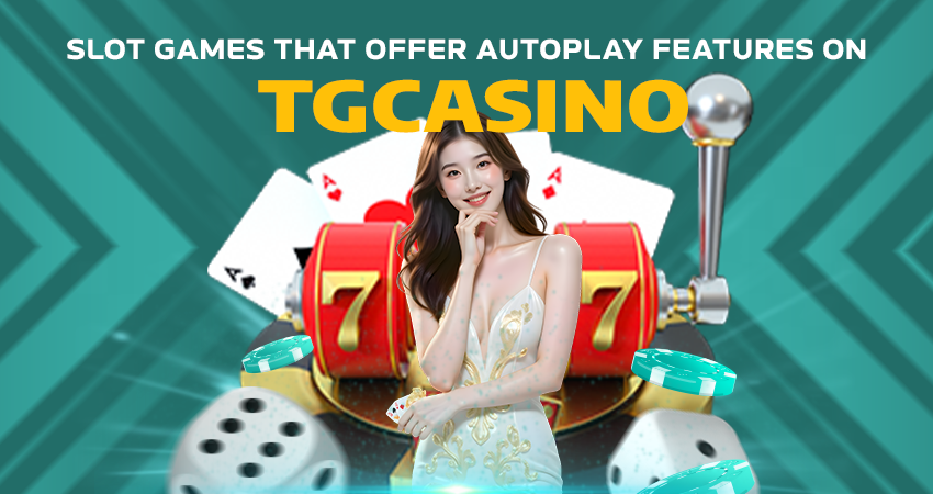 Slot Games That Offer Autoplay Features on TGCasino